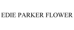 EDIE PARKER FLOWER trademark