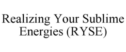 REALIZING YOUR SUBLIME ENERGIES (RYSE) trademark