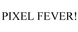 PIXEL FEVER! trademark