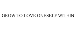 GROW TO LOVE ONESELF WITHIN trademark