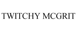 TWITCHY MCGRIT trademark