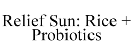 RELIEF SUN: RICE + PROBIOTICS trademark