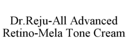 DR.REJU-ALL ADVANCED RETINO-MELA TONE CREAM trademark