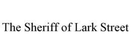 THE SHERIFF OF LARK STREET trademark