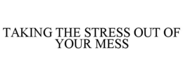 TAKING THE STRESS OUT OF YOUR MESS trademark