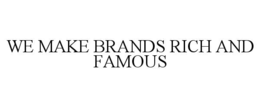 WE MAKE BRANDS RICH AND FAMOUS trademark
