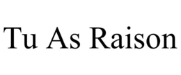 TU AS RAISON trademark