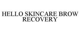 HELLO SKINCARE BROW RECOVERY trademark