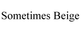 SOMETIMES BEIGE trademark