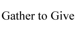 GATHER TO GIVE trademark