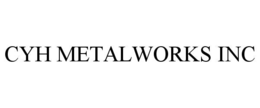 CYH METALWORKS INC trademark