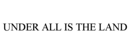 UNDER ALL IS THE LAND trademark
