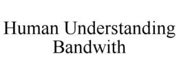 HUMAN UNDERSTANDING BANDWITH trademark