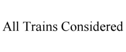 ALL TRAINS CONSIDERED trademark