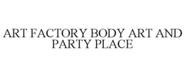 ART FACTORY BODY ART AND PARTY PLACE trademark