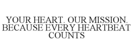YOUR HEART. OUR MISSION. BECAUSE EVERY HEARTBEAT COUNTS trademark
