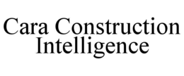 CARA CONSTRUCTION INTELLIGENCE trademark