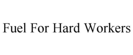 FUEL FOR HARD WORKERS trademark