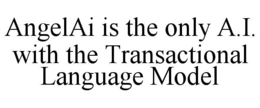 ANGELAI IS THE ONLY A.I. WITH THE TRANSACTIONAL LANGUAGE MODEL trademark