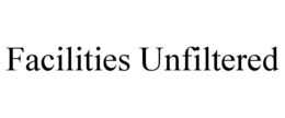 FACILITIES UNFILTERED trademark
