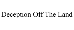 DECEPTION OFF THE LAND trademark