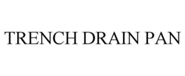 TRENCH DRAIN PAN trademark