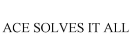 ACE SOLVES IT ALL trademark
