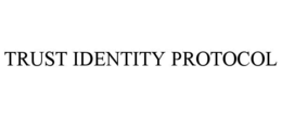TRUST IDENTITY PROTOCOL trademark