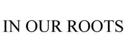IN OUR ROOTS trademark