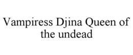 VAMPIRESS DJINA QUEEN OF THE UNDEAD trademark