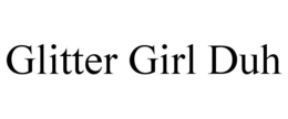 GLITTER GIRL DUH trademark