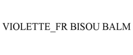 VIOLETTE_FR BISOU BALM trademark