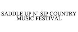 SADDLE UP N’ SIP COUNTRY MUSIC FESTIVAL trademark