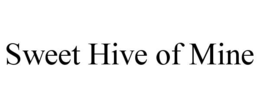 SWEET HIVE OF MINE trademark