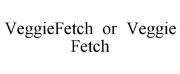 VEGGIEFETCH  OR  VEGGIE FETCH trademark