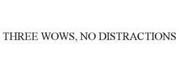 THREE WOWS, NO DISTRACTIONS trademark