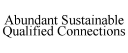 ABUNDANT SUSTAINABLE QUALIFIED CONNECTIONS trademark