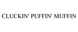 CLUCKIN' PUFFIN' MUFFIN trademark