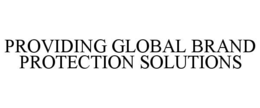 PROVIDING GLOBAL BRAND PROTECTION SOLUTIONS trademark