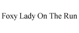 FOXY LADY ON THE RUN trademark