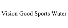 VISION GOOD SPORTS WATER trademark