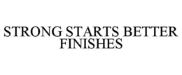 STRONG STARTS BETTER FINISHES trademark