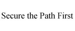 SECURE THE PATH FIRST trademark