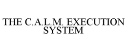 THE C.A.L.M. EXECUTION SYSTEM trademark