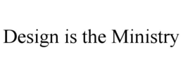 DESIGN IS THE MINISTRY trademark