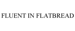 FLUENT IN FLATBREAD trademark