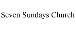 SEVEN SUNDAYS CHURCH trademark