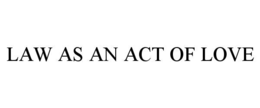 LAW AS AN ACT OF LOVE trademark