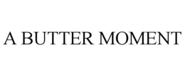 A BUTTER MOMENT trademark