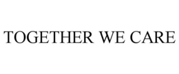 TOGETHER WE CARE trademark